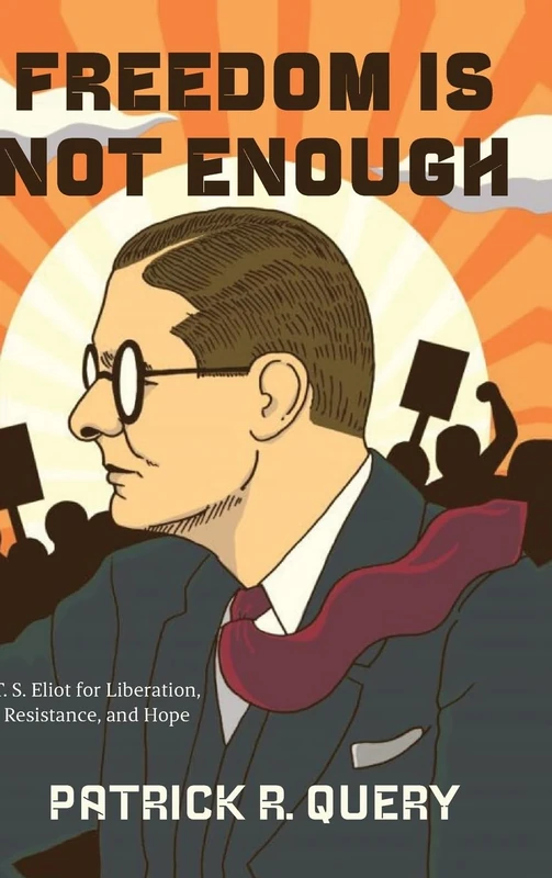 Freedom Is Not Enough: T. S. Eliot for Liberation, Resistance, and Hope - Image 1
