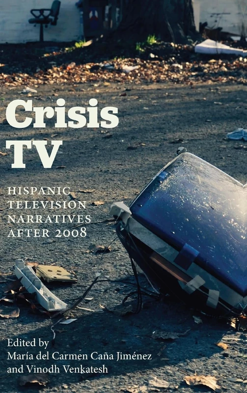 Crisis TV: Hispanic Television Narratives after 2008 (SUNY series in Latin American and Iberian Thought and Culture)