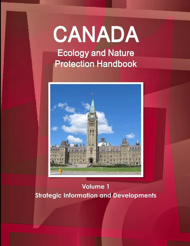 Canada Ecology and Nature Protection Handbook Volume 1 Strategic Information and Developments (World Ecology and Nature Protection Handbook Library)