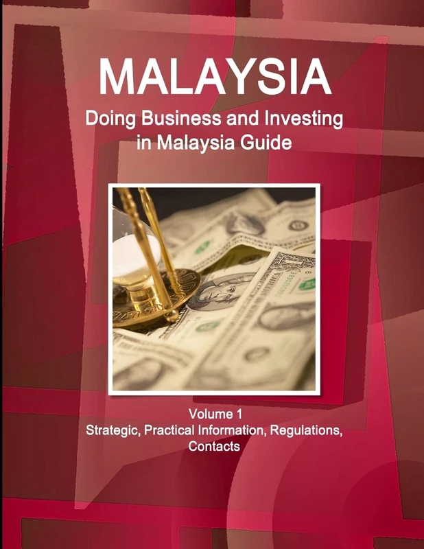 Malaysia: Doing Business, Investing in Malaysia Guide Volume 1 Strategic, Practical Information, Regulations, Contacts