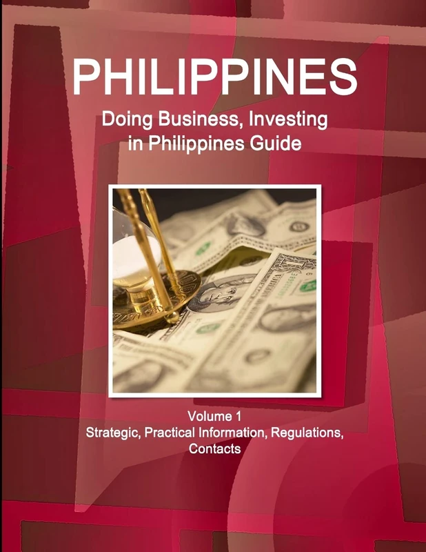 Philippines: Doing Business, Investing in Philippines Guide Volume 1 Strategic, Practical Information, Regulations, Contacts