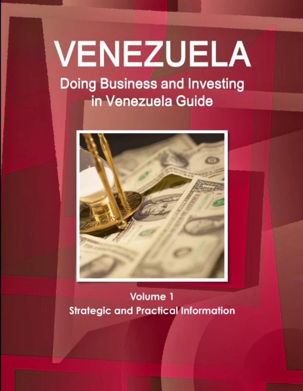 Venerzuela: Doing Business and Investing in Venezuela Guide Volume 1 Strategic and Practical Information