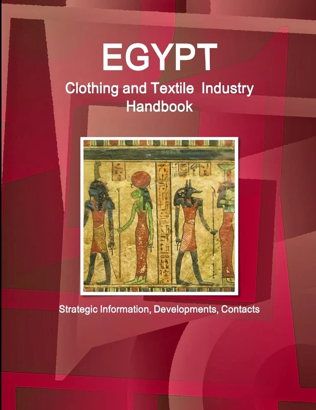 Egypt Clothing and Textile Industry Handbook - Strategic Information, Developments, Contacts