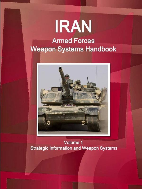 Iran Armed Forces Weapon Systems Handbook Volume 1 Strategic Information and Weapon Systems