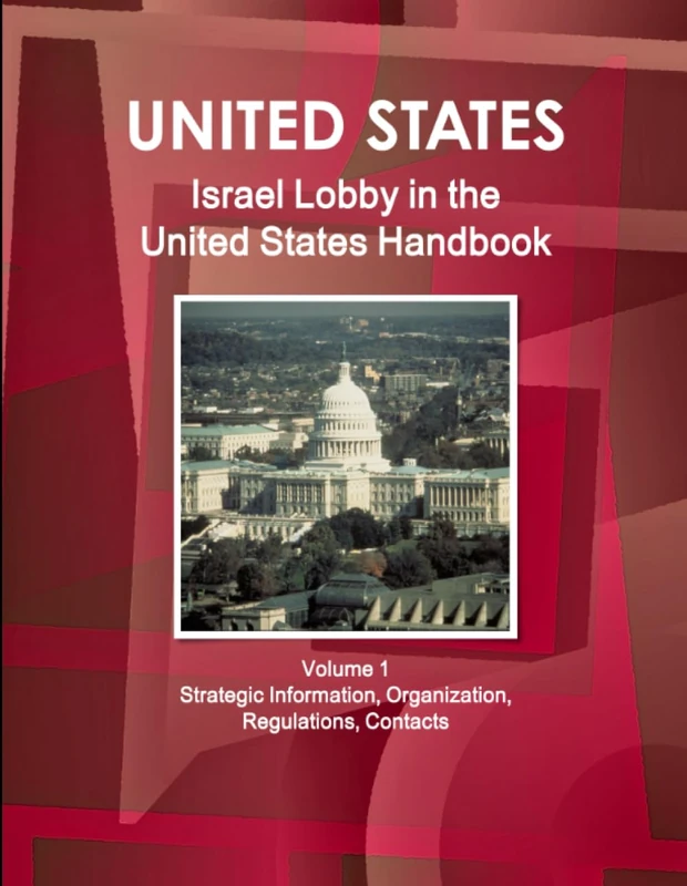 Israel Lobby in the United States Handbook Volume 1 Strategic Information, Organization, Regulations, Contacts