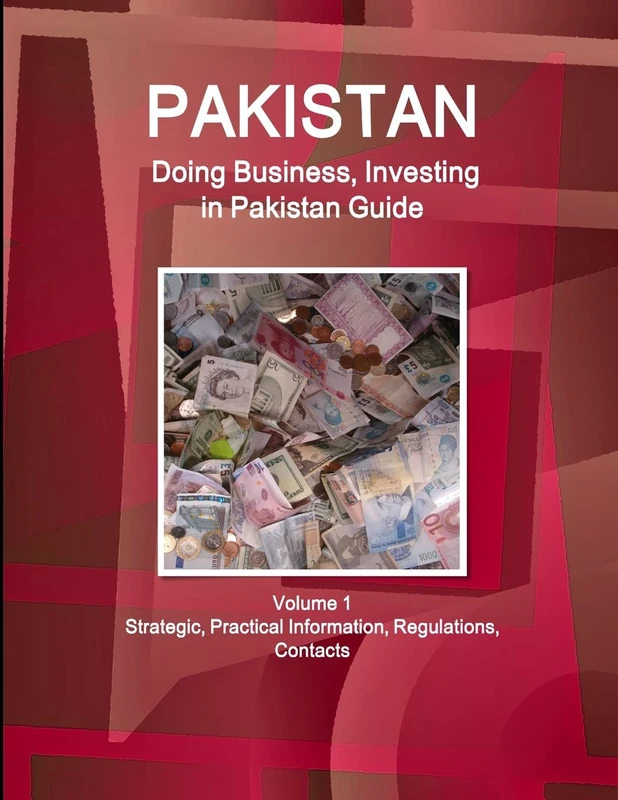 Pakistan: Doing Business, Investing in Pakistan Guide Volume 1 Strategic, Practical Information, Regulations, Contacts