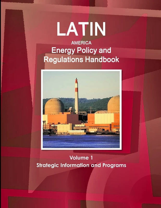 Latin America Energy Policy and Regulations Handbook Volume 1 Strategic Information and Programs