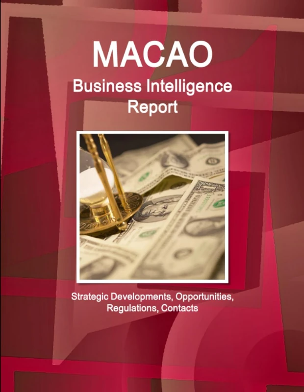 Macao Business Intelligence Report - Strategic Developments, Opportunities, Regulations, Contacts