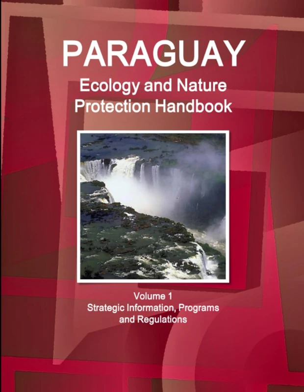 Paraguay Ecology and Nature Protection Handbook Volume 1 Strategic Information, Programs and Regulations