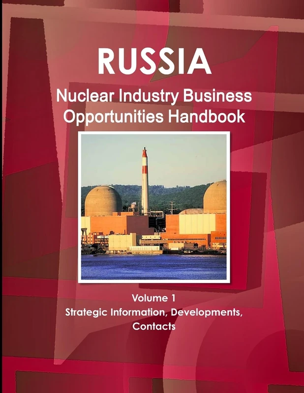Russia Nuclear Industry Business Opportunities Handbook Volume 1 Strategic Information, Developments, Contacts - Image 1