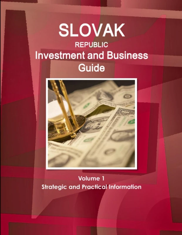 Slovak Republic Investment and Business Guide Volume 1 Strategic and Practical Information
