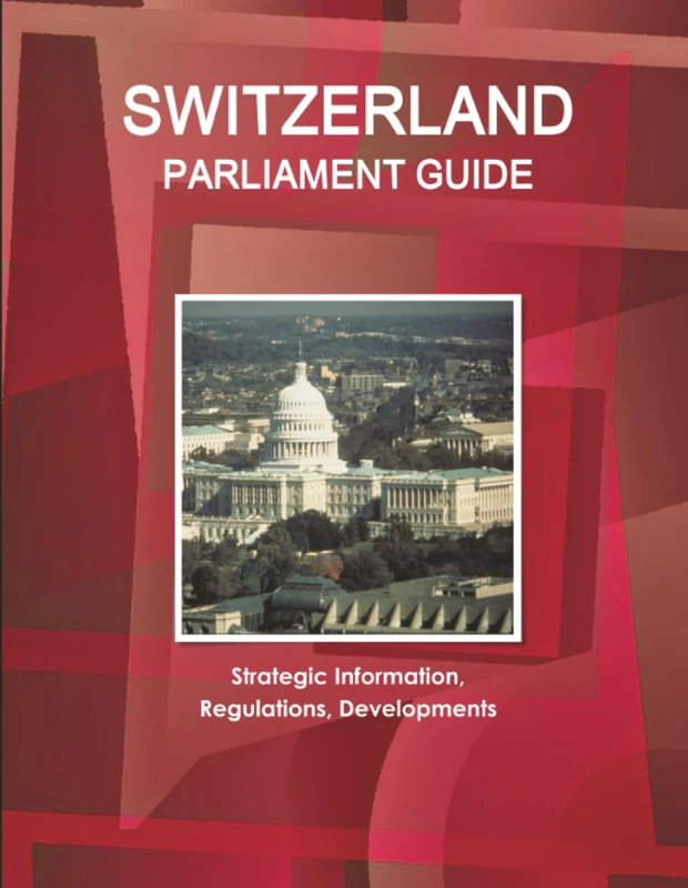 Switzerland Parliament Guide: Strategic Information, Regulations, Developments