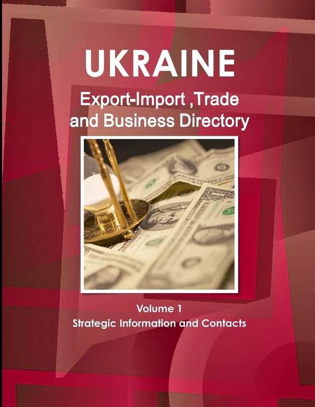 Ukraine Export-Import, Trade & Business Directory Volume 1 Strategic Information and Contacts