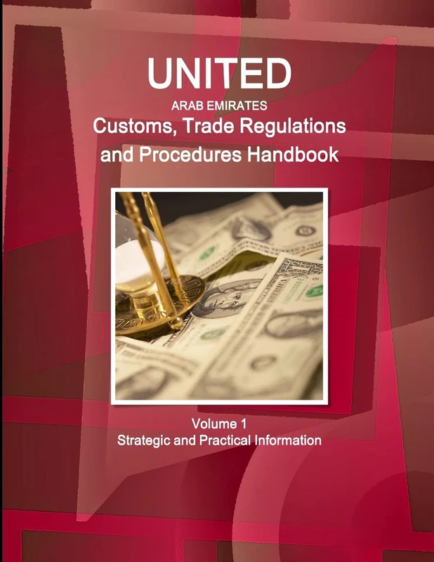 United Arab Emirates Customs, Trade Regulations and Procedures Handbook Volume 1 Strategic and Practical Information (World Customs and Trade Regulations Library)