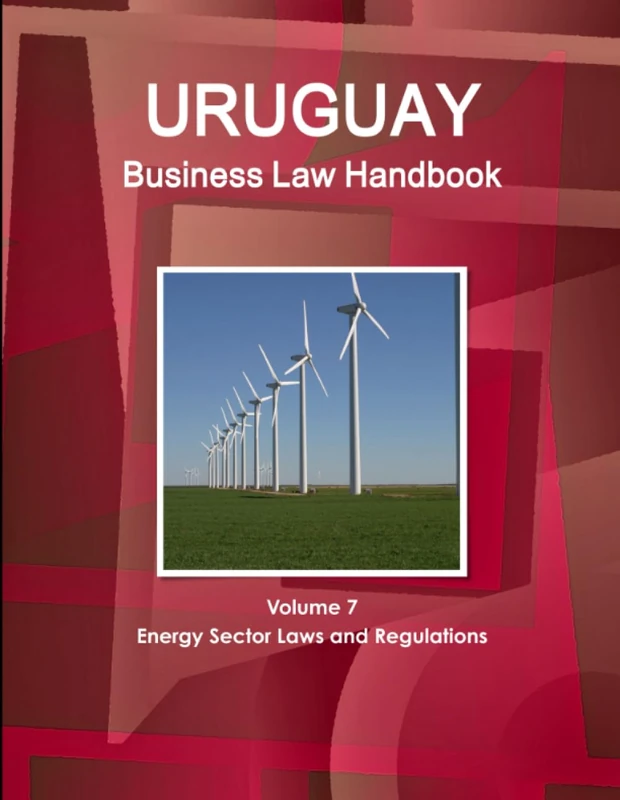 Uruguay Business Law Handbook Volume 7 Energy Sector Laws and Regulations