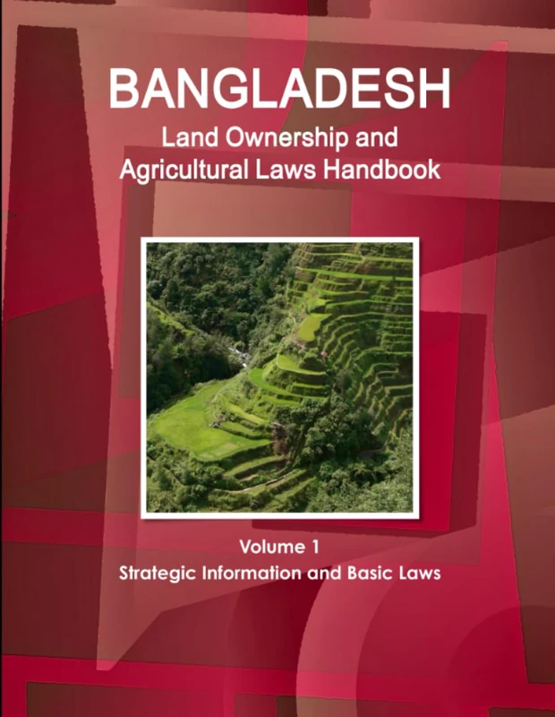 Bangladesh Land Ownership and Agricultural Laws Handbook Volume 1 Strategic Information and Basic Laws (World Business Law Library)