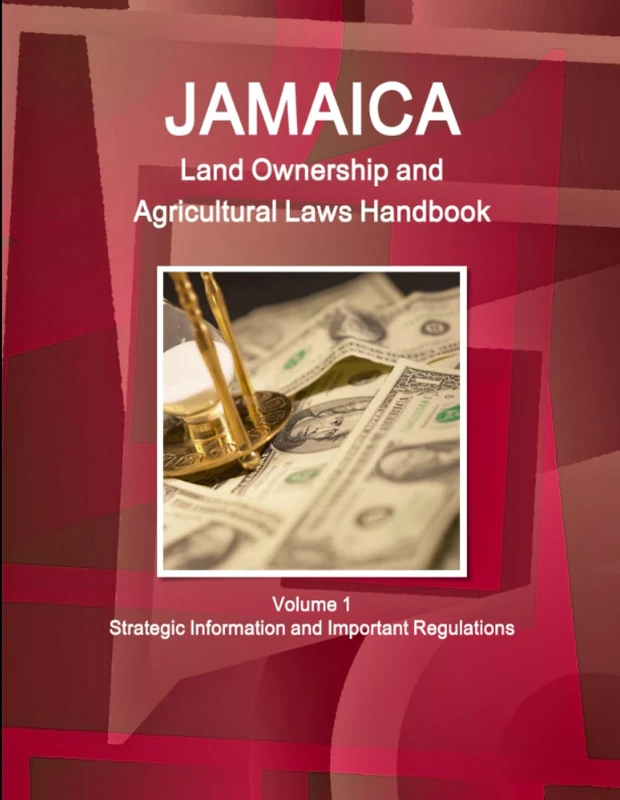 Jamaica Land Ownership and Agricultural Laws Handbook Volume 1 Strategic Information and Important Regulations (World Business Law Library)
