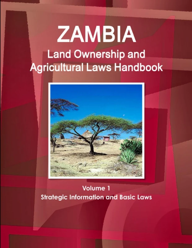 Zambia Land Ownership and Agricultural Laws Handbook Volume 1 Strategic Information and Basic Laws (World Business Law Library)
