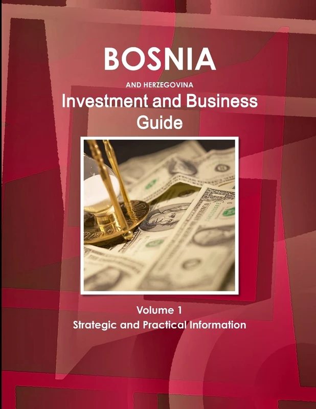 Bosnia and Herzegovina Investment and Business Guide Volume 1 Strategic and Practical Information