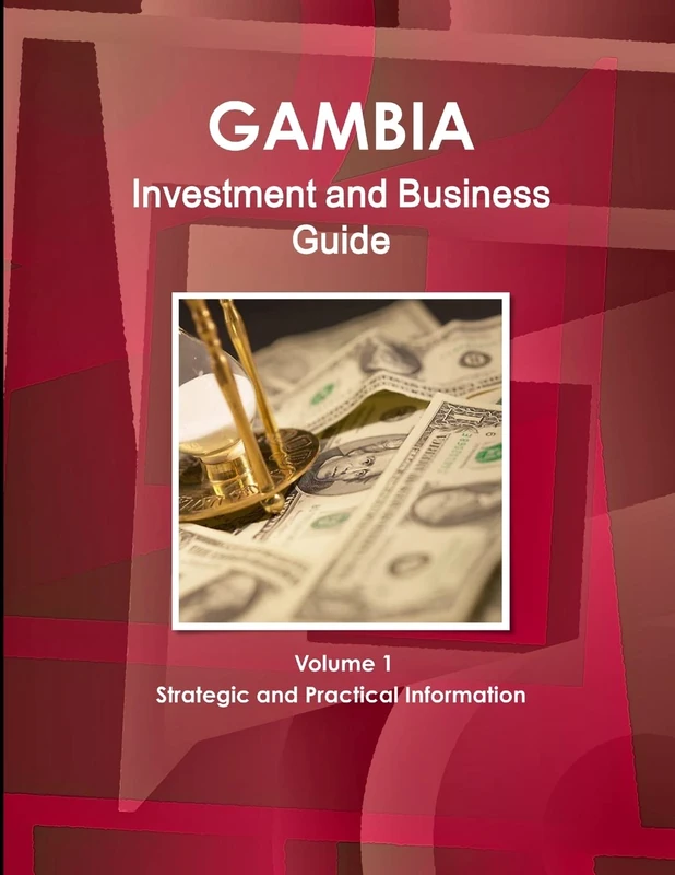 Gambia Investment and Business Guide Volume 1 Strategic and Practical Information