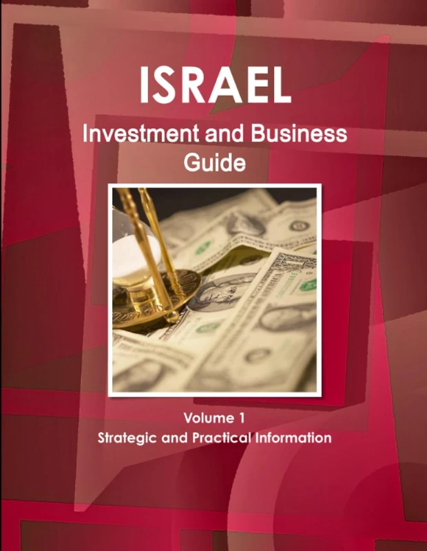 Israel Investment and Business Guide Volume 1 Strategic and Practical Information