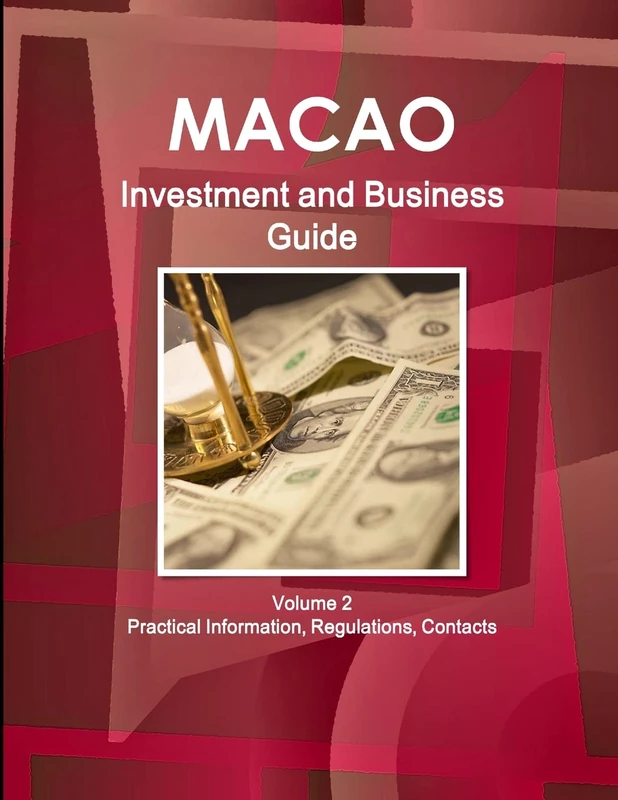 Macao Investment and Business Guide Volume 2 Practical Information, Regulations, Contacts