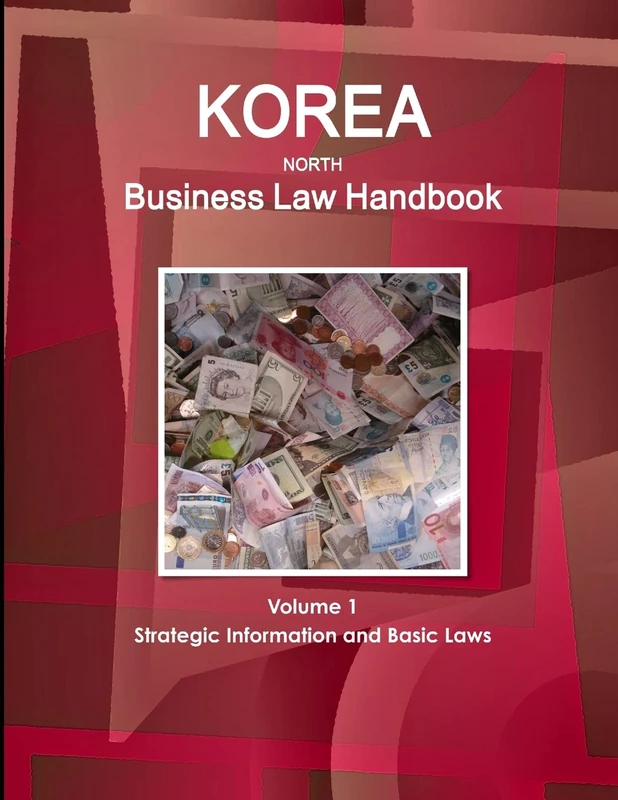 Korea, North Business Law Handbook Volume 1 Strategic Information and Basic Laws