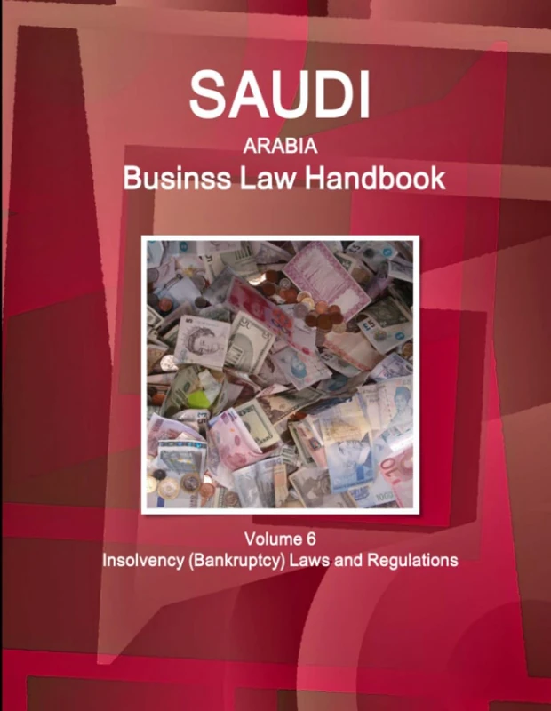 Saudi Arabia Business Law Handbook Volume 6 Insolvency (Bankruptcy) Laws and Regulations