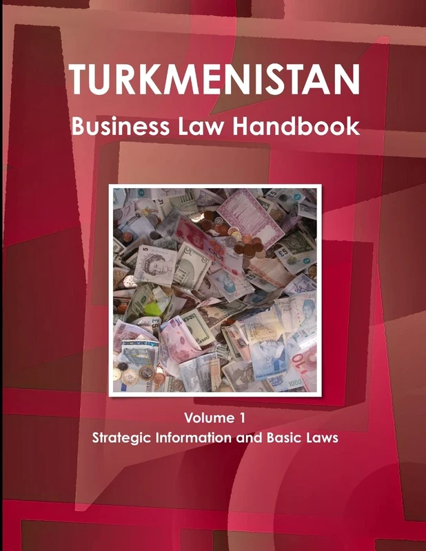 Turkmenistan Business Law Handbook Volume 1 Strategic Information and Basic Laws