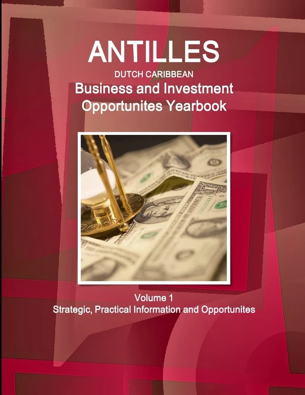 Antilles (Dutch Caribbean) Business and Investment Opportunites Yearbook Volume 1 Strategic, Practical Information and Opportunites