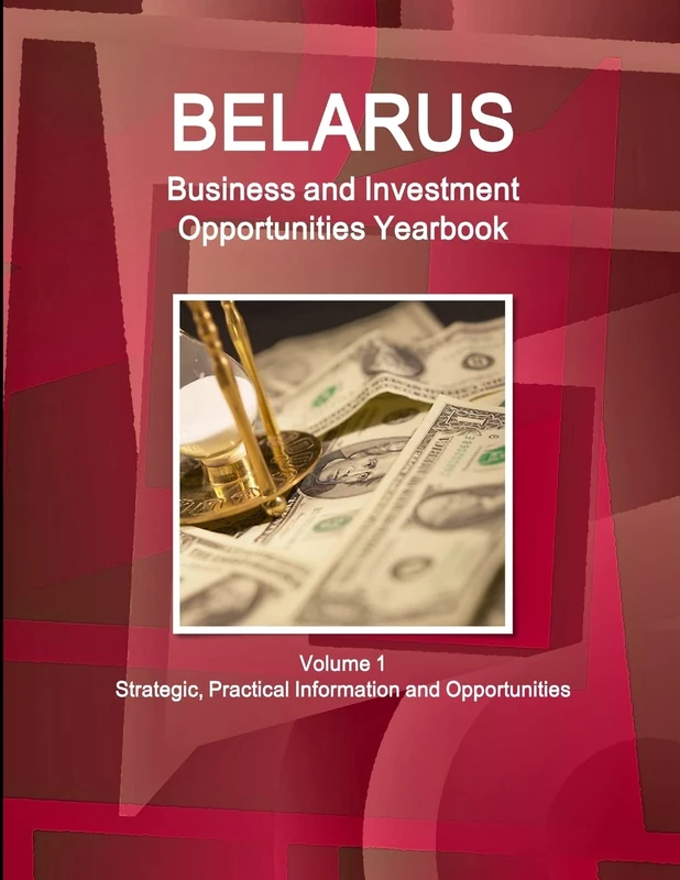 Belarus Business and Investment Opportunities Yearbook Volume 1 Strategic, Practical Information and Opportunities