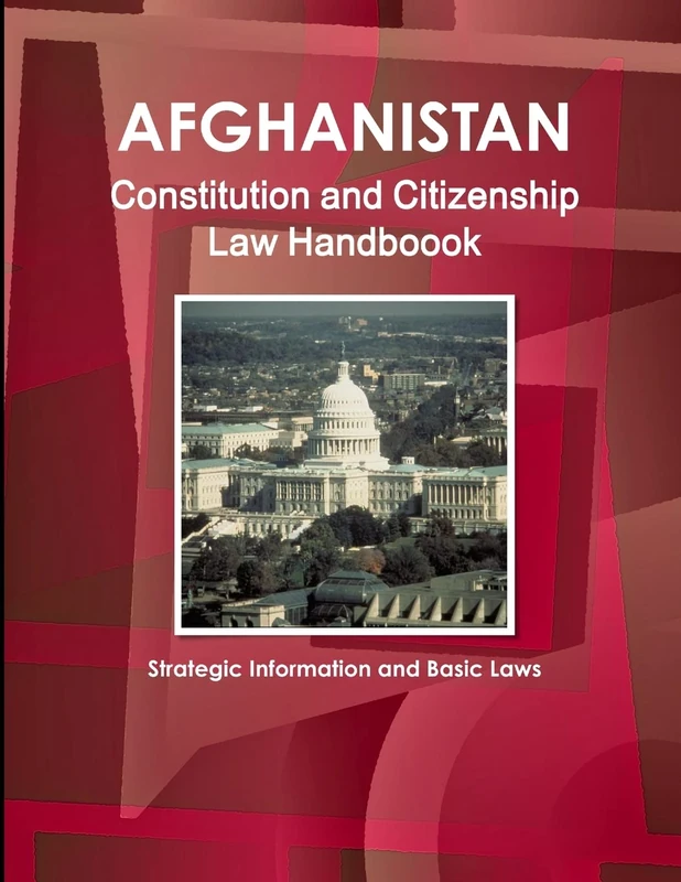 Afghanistan Constitution and Citizenship Law Handboook - Strategic Information and Basic Laws (World Business Law Library)