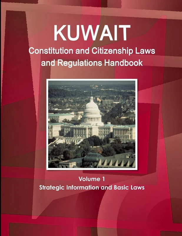 Kuwait Constitution and Citizenship Laws and Regulations Handbook Volume 1 Strategic Information and Basic Laws (World Business Law Library)