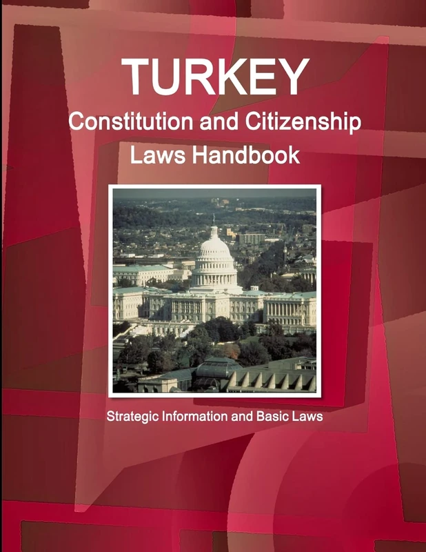 Turkey Constitution and Citizenship Laws Handbook: Strategic Information and Basic Laws (World Business Law Library)