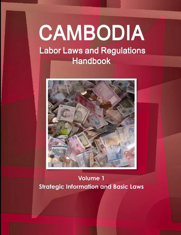 Cambodia Labor Laws and Regulations Handbook Volume 1 Strategic Information and Basic Laws (World Business Law Library)