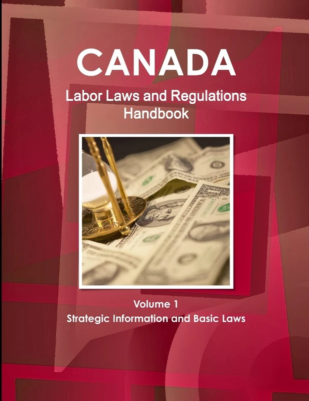 Canada Labor Laws and Regulations Handbook Volume 1 Strategic Information and Basic Laws (World Business Law Library)