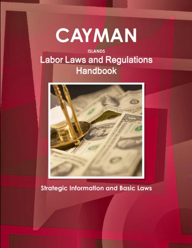 Cayman Islands Labor Laws and Regulations Handbook: Strategic Information and Basic Laws (World Business Law Library)