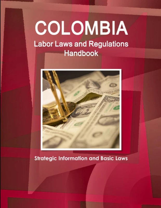 Colombia Labor Laws and Regulations Handbook: Strategic Information and Basic Laws (World Business Law Library)