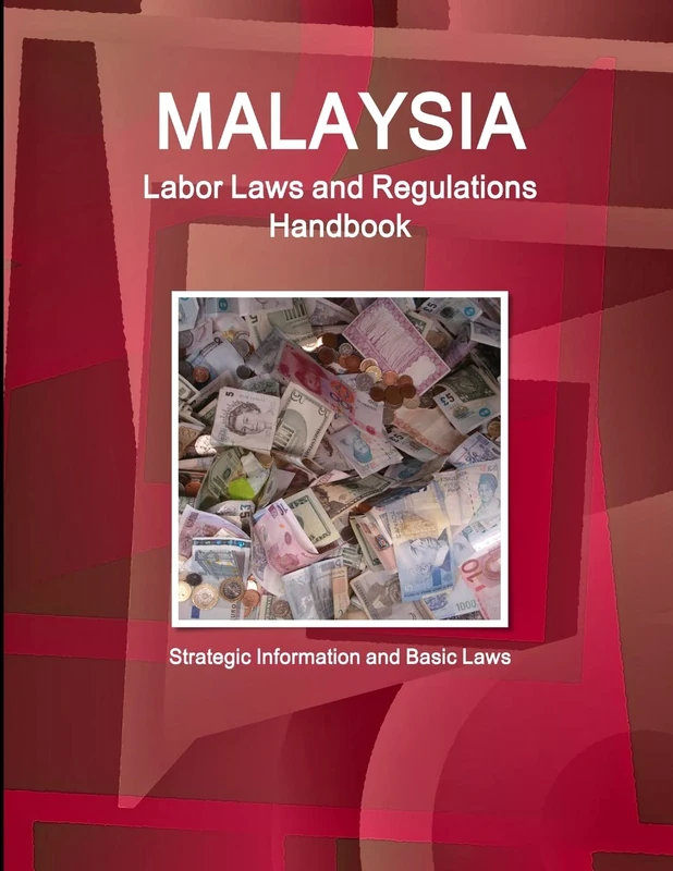 Malaysia Labor Laws and Regulations Handbook - Strategic Information and Basic Laws (World Business Law Library)