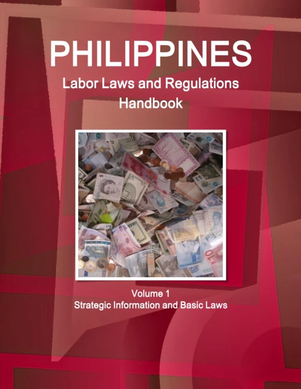 Philippines Labor Laws and Regulations Handbook Volume 1 Strategic Information and Basic Laws (World Business Law Library)