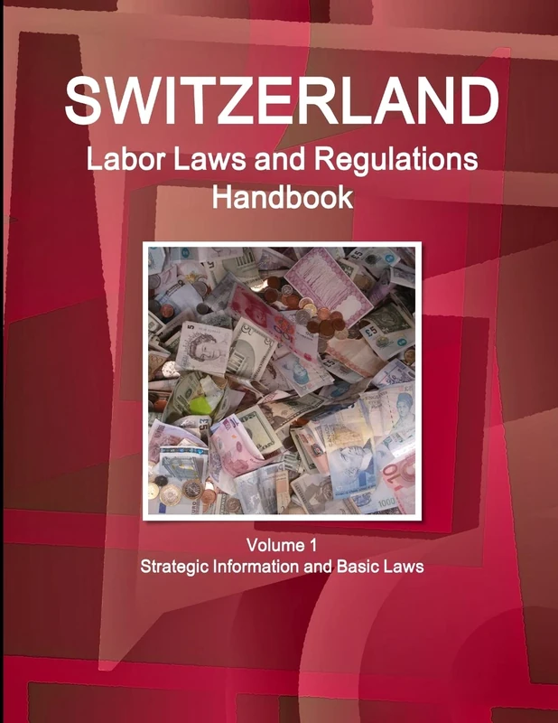 Switzerland Labor Laws and Regulations Handbook Volume 1 Strategic Information and Basic Laws (World Business Law Library)