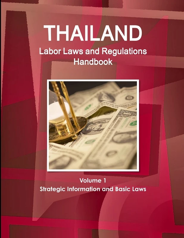 Thailand Labor Laws and Regulations Handbook Volume 1 Strategic Information and Basic Laws (World Business Law Library)