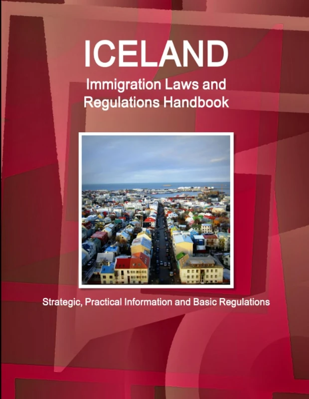 Iceland Immigration Laws and Regulations Handbook: Strategic, Practical Information and Basic Regulations (World Business Law Library)
