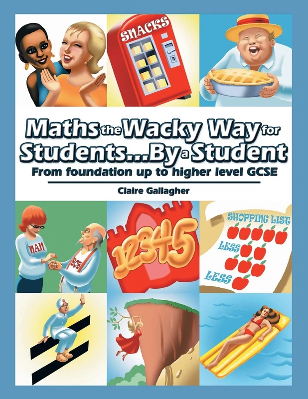 Maths the Wacky Way for Students...By a Student: From Foundation up to Higher Level Gcse