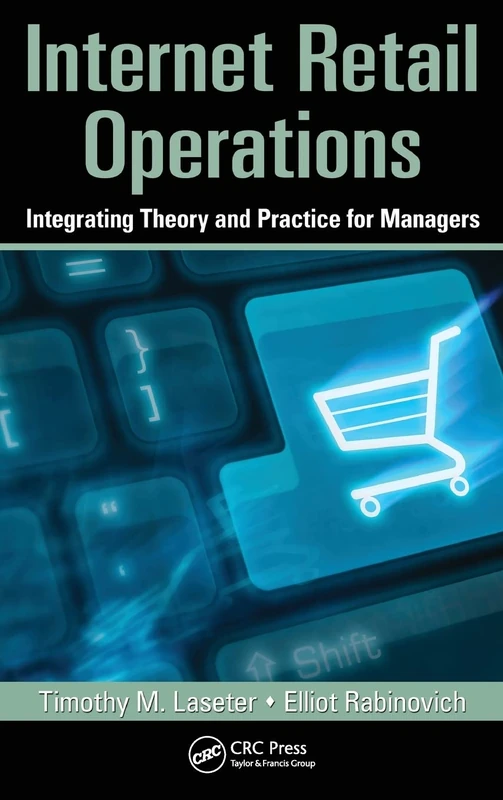Internet Retail Operations: Integrating Theory and Practice for Managers: 5 (Supply Chain Integration Modeling, Optimization and Application)
