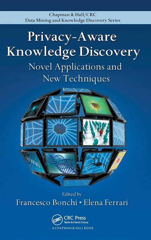 Privacy-Aware Knowledge Discovery: Novel Applications and New Techniques: 19 (Chapman & Hall/CRC Data Mining and Knowledge Discovery Series)