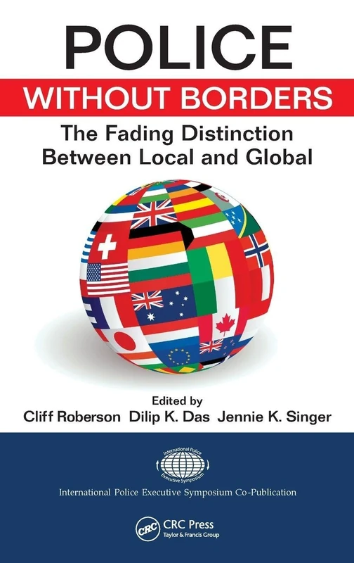 Police Without Borders: The Fading Distinction between Local and Global (International Police Executive Symposium Co-Publications)