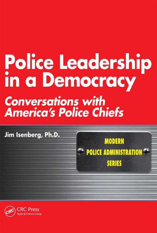 Police Leadership in a Democracy: Conversations with America's Police Chiefs (Modern Police Administration)