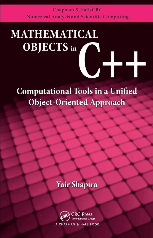 Mathematical Objects in C++: Computational Tools in A Unified Object-Oriented Approach (Chapman & Hall/CRC Numerical Analysis and Scientific Computing Series)