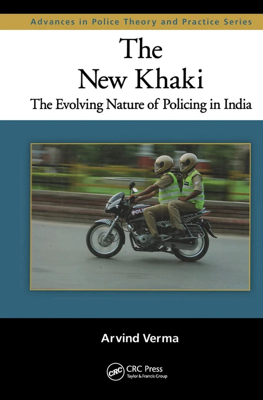 The New Khaki: The Evolving Nature of Policing in India (Advances in Police Theory and Practice)